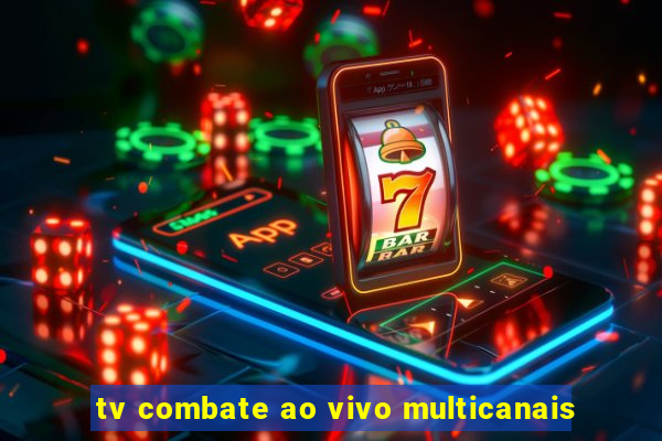 tv combate ao vivo multicanais